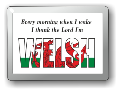 Every morning when I wake I thank the lord I'm Welsh fridge magnet